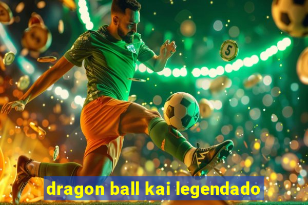 dragon ball kai legendado